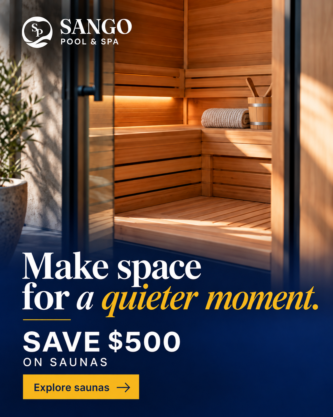 Sauna ad concept: Make space for a quieter moment. Save $500 on saunas. Explore saunas.